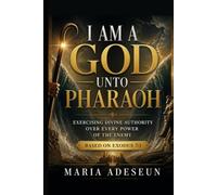 I Am A God Unto Pharoah: Exercising Divine Authority Over Every Power of the Enemy