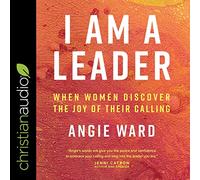 I Am a Leader: When Women Discover the Joy of Their Calling