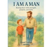 I AM A MAN: Raising boys with strenght, purpose and faith