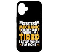 I Am A Mechanic I Do Not Stop When I'm Tired I Stop When Im Coque pour iPhone 16