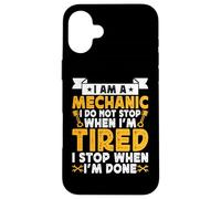 I Am A Mechanic I Do Not Stop When I'm Tired I Stop When Im Coque pour iPhone 16 Plus