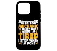 I Am A Mechanic I Do Not Stop When I'm Tired I Stop When Im Coque pour iPhone 16 Pro