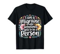 I Am A Migraine Who Sometimes Gets to Be A Person - T-Shirt
