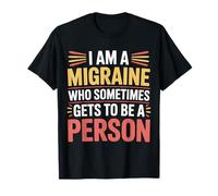 I Am A Migraine Who Sometimes Gets to Be A Person - T-Shirt