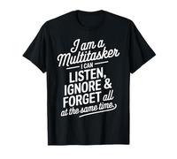 I Am A Multitasker I Can Listen Ignore and Forget Humour T-Shirt