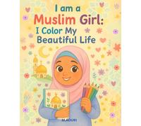 I am a Muslim Girl: I Color My Beautiful Life: 70 coloring pages to grow up happy and proud of my faith