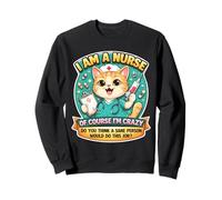 I Am A Nurse of Course I'm Crazy Funny Nursing Cat Blague Fun Sweatshirt