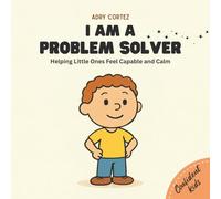 I am A Problem Solver: A Problem-Solving Story for Kids Ages 3-5 About Confidence, Big Feelings, and Trying Again