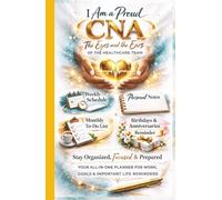 I Am a Proud CNA- The Eyes and The Ears of The Healthcare Team.: Weekly Schedule, Personal Notes, Monthly To-Do Lists, and Important Date Tracker for CNAs