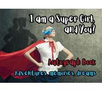 I am a Super Girl and You? Autograph Book - Adventures, memories, dreams: For memories and messages from friends, family and teachers