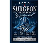 I Am a Surgeon What's Your Superpower?: Surgeon Notebook & Journal | Appreciation Gift for Surgeons, Surgical Residents and Medical Professionals, 100 pages, 6x9"
