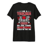 I Am A Trucker Crazy Do You Think Funny Truck Driver T-Shirt Haut de Gamme