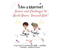 I am a Warrior! Games and Adventures for Brave Kids: A Martial Arts-Inspired Workbook for Kids Ages 6-12