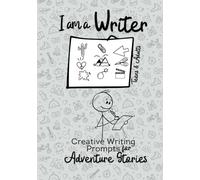 I am a Writer. Creative Writing Prompts: A Journal to Practice Storytelling Skills and Create Your Unique Adventure Stories for Teens and Adults