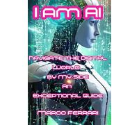 I AM AI: Navigate the Digital World by My Side An Exceptional Guide