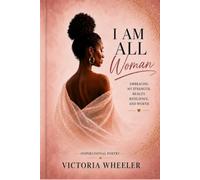 I Am All Woman: A Journey of Strength, Self-Love, and Resilience