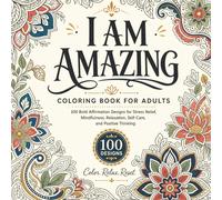 I Am Amazing Coloring Book for Adults: 100 Bold Affirmation Designs for Stress Relief, Mindfulness, Relaxation, Self-Care, and Positive Thinking