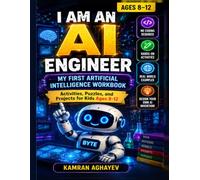 I Am an AI Engineer: My First Artificial Intelligence Workbook: Activities, Puzzles, and Projects for Kids Ages 8-12