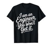 I Am an Engineer You Won't Get It Sarcasme de Nerd - T-Shirt