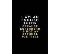 I Am An English Tutor Because Superhero Is Not An Official Job Title: Lined Notebook For English Tutors