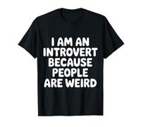 I Am an Introvert Because People are Weird - T-Shirt