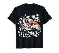 I Am an Introvert Because People are Weird T-Shirt
