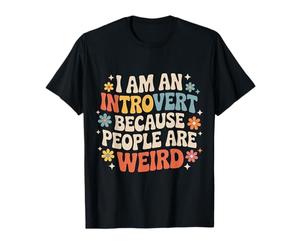 I Am an Introvert Because People are Weird - T-Shirt