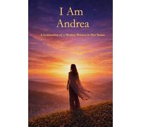 I Am Andrea: A Celebration of a Mother Written in Her Name
