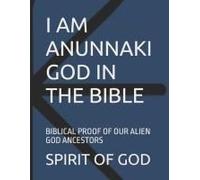 I Am Anunnaki God In The Bible: Biblical Proof Of Our Alien God Ancestors