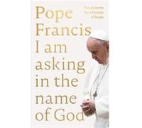 I Am Asking in the Name of God - Pope Francis - SPCK Publishing - Livre en Anglais - Hardback Pope FrancisPope Francis (Auteur)