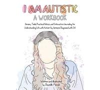 I Am Autistic: Sensory Tools, Practical Advice, and Interactive Journaling for Understanding Life With Autism by Someone Diagnosed With It
