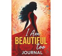 I Am Beautiful Too Journal: Increase Confidence and Learn to Love From the Inside Out