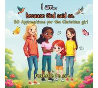 "I am... because God said so" - 50 Positive Affirmations for the Christian girl aged 8-12: A Beautiful illustrated Christian Book with Faith-Based ... understand their worth and Identity in Christ