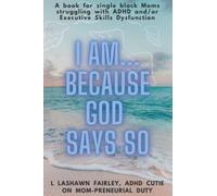 I am, because GOD says so: A book for single black Moms struggling with ADHD and/or Executive Skills Dysfunction
