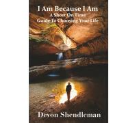 I Am Because I Am: A Short on Time Guide to Choosing Your Life