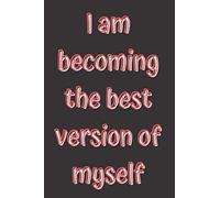 I am becoming the best version of myself: Notebook to Write Down Things, Take Notes, Record Plans, or Keep Track of Habit (positive quote journal notebooks)