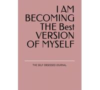 I AM BECOMING THE Best VERSION OF MYSELF: THE SELF OBSESSED JOURNAL