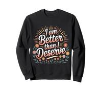 I Am Better Than I Deserve Motivation Foi - Sweatshirt