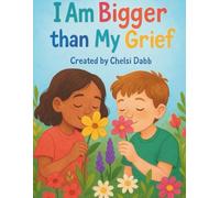 I Am Bigger Than My Grief: A Creative Space for Children to Feel, Remember, and Heal
