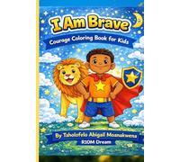 I Am Brave: A Courage And Confidence Coloring Book For Kids Ages 4-8 With Positive Affirmations And Fun Activities
