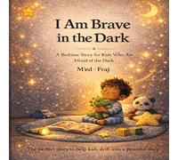 I Am Brave in the Dark: A Bedtime Story for Kids Who Are Afraid of the Dark | A Gentle Confidence-Building Picture Book for Ages 3-7