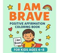 I Am Brave - Positive Affirmations Coloring Book for Kids: Fun Affirmations with Inspiring Coloring Pages to Boost Confidence and Courage