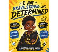 I Am Brave, Strong and Determined: An Inspiring Story and Activity Book for African American Boys Ages 6-12 to Build Confidence, Courage, Self-Worth, and Big Dreams