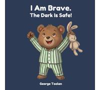 I Am Brave. The Dark Is Safe!: An affirmation book for kids afraid of the dark (Ages 2-5)