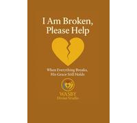 I Am Broken, Please Help: When Everything Breaks, His Grace Still Holds