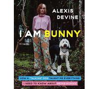 I Am Bunny: I Am Bunny EPB: How a Talking Dog Taught Me Everything I Need to Know About Being Human - A Social Media Star's Memoir of Animal Behavior and Resilience