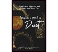 I Am But a Speck of Dust: Mindfulness, Mortality, and the Quiet Joy of Being Tiny