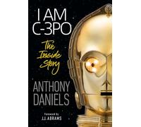 I Am C-3PO: The Inside Story: Foreword by J.J. Abrams