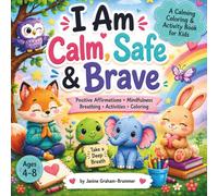 I am Calm, Safe & Brave: An affirmation Coloring and Activity Book for Mindful Kids: Positive Thinking, Breathing Exercises, Emotional Regulation, Confidence Building and Anxiety Relief for Ages 4-8.