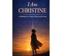 I Am Christine: A Celebration of a Mother, Written in Her Name - A Thoughtful Keepsake Gift for Christine on Mother’s Day, Birthdays, and Meaningful Moments
